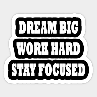 Dream Big Work Hard Stay Focused Sticker